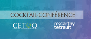 Lire la suite à propos de l’article Cocktail-conférence McCarthy Tétrault-CETEQ en collaboration avec ÉEQ